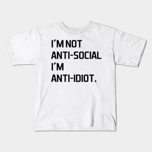 I'm not anti social i'm anti idiot - black text Kids T-Shirt